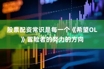 股票配资常识是每一个《希望OL》冒险者的努力的方向