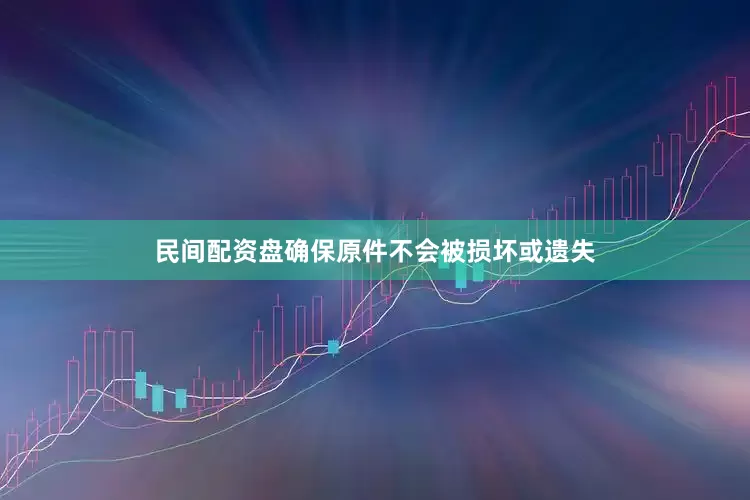 民间配资盘确保原件不会被损坏或遗失