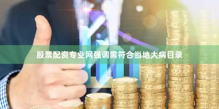 股票配资专业网强调需符合当地大病目录