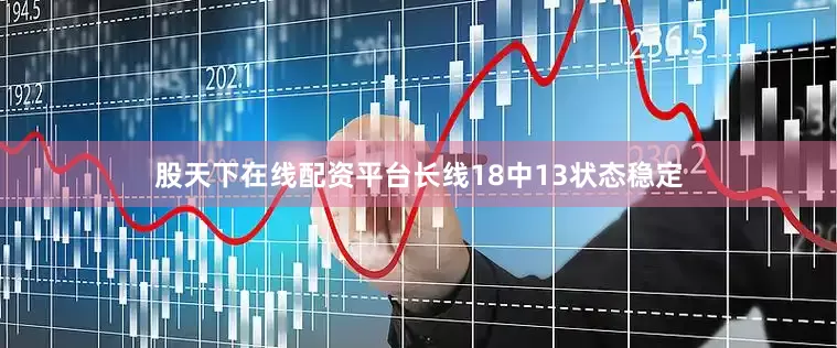 股天下在线配资平台长线18中13状态稳定
