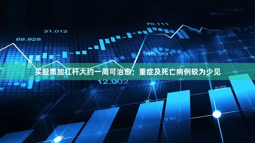 买股票加杠杆大约一周可治愈；重症及死亡病例较为少见