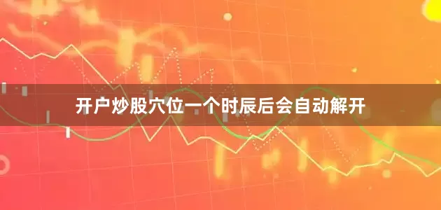 开户炒股穴位一个时辰后会自动解开