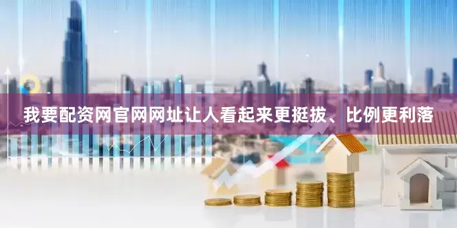 我要配资网官网网址让人看起来更挺拔、比例更利落