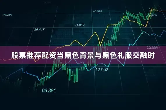 股票推荐配资当黑色背景与黑色礼服交融时