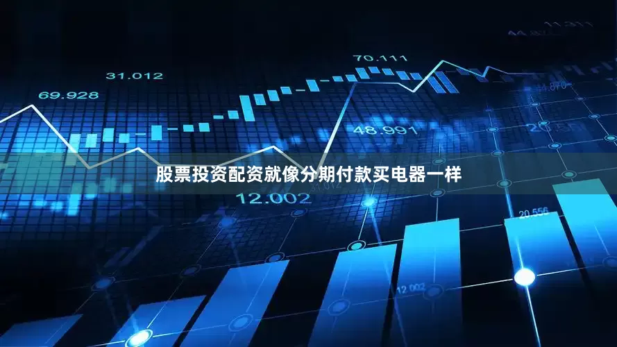 股票投资配资就像分期付款买电器一样
