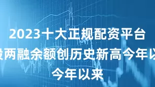 2023十大正规配资平台　　A股两融余额创历史新高　　今年以来