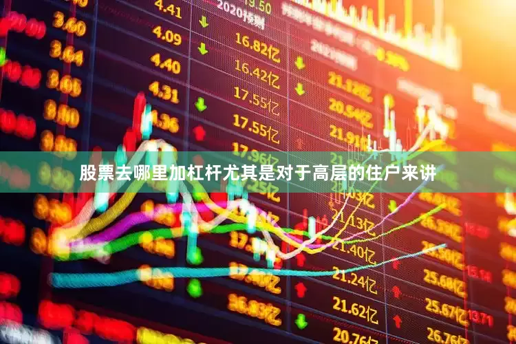 股票去哪里加杠杆尤其是对于高层的住户来讲