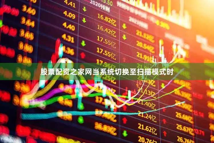 股票配资之家网当系统切换至扫描模式时